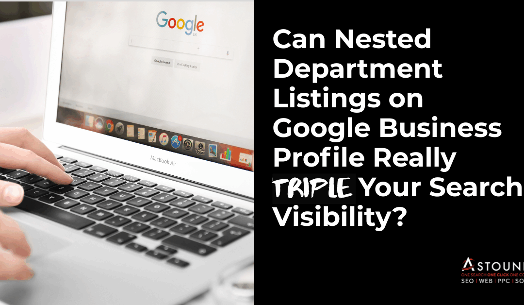 Can Nested Department Listings on Google Business Profile Really Triple Your Search Visibility?